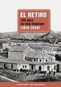 RETIRO, EL. 150 ANYS DE VIDA SITGETANA | 9788418243585 | SIERRA, ROLAND / FUSTÉ, JORDI