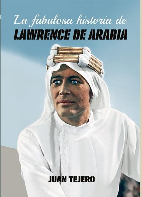FABULOSA HISTORIA DE LAWRENCE DE ARABIA, LA | 9788412540932 | TEJERO GARCÍA TEJERO, JUAN
