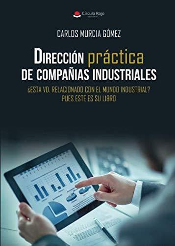 DIRECCIÓN PRÁCTICA DE COMPAÑIAS INDUSTRIALES | 9788491834298 | MURCIA GOMEZ, CARLOS