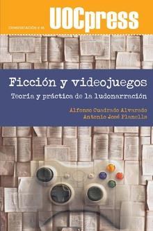 FICCIÓN Y VIDEOJUEGOS. TEORÍA Y PRÁCTICA DE LA LUDONARRACIÓN | 9788491807209 | CUADRADO ALVARADO, ALFONSO / PLANELLS DE LA MAZA, ANTONIO JOSÉ