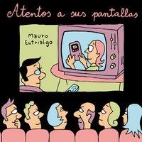 ATENTOS A SUS PANTALLAS | 9788416217151 | ENTRIALGO, MAURO
