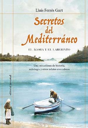 SECRETOS DEL MEDITERRÁNEO. EL ÁGORA Y EL LABERINTO | 9788426138040 | FERRÉS GURT, LLUÍS