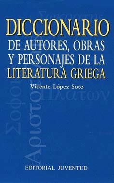 DICCIONARIO DE AUTORES, OBRAS Y PERSONAJES DE LA LITERATURA GRIEGA,
VICENTE LÓPEZ SOTO | 9788426133090 | LÓPEZ SOTO, VICENTE