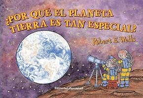¿POR QUÉ EL PLANETA TIERRA ES TÁN ESPECIAL? | 9788426138057 | WELLS, ROBERT E.