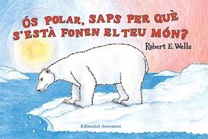 ÓS POLAR, SAPS PER QUÈ S'ESTÀ FONEN EL TEU MÓN? | 9788426137333 | WELLS, ROBERT E.