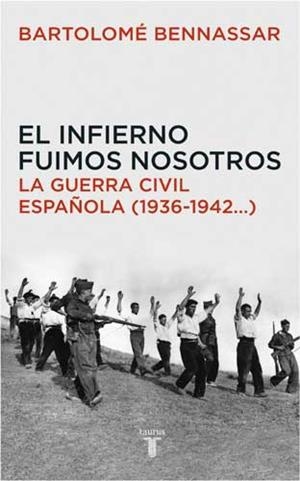 INFIERNO FUIMOS NOSOTROS, EL. LA GUERRA CIVIL | 9788430605873 | BENNASSAR, BARTOLOME