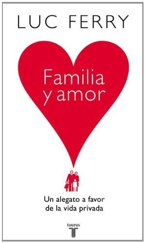 FAMÍLIA Y AMOR. UN ALEGATO A FAVOR DE LA VIDA PRIVADA | 9788430606559 | FERRY, LUC