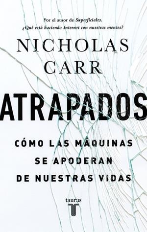 ATRAPADOS. CÓMO LAS MÁQUINAS SE APODERAN DE NUESTRAS VIDAS | 9788430616893 | CARR, NICHOLAS
