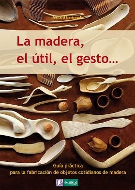 MADERA, EL UTIL, EL GESTO..., LA | 9788493828943 | BERTRAND, BERNARD