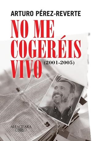 NO ME COGEREIS VIVO (2001-2005) | 9788420469430 | PÉREZ-REVERTE, ARTURO