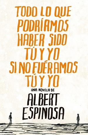 TODO LO QUE PODIAMOS HABER SIDO TU Y YO SI NO FUERAMOS TU Y YO | 9788425344138 | ESPINOSA, ALBERT