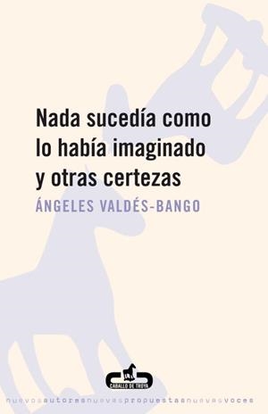 NADA SUCEDÍA COMO LO HABÍA IMAGINADO Y OTRAS CERTEZAS | 9788496594234 | VALDÉS-BANGO, ÁNGELES