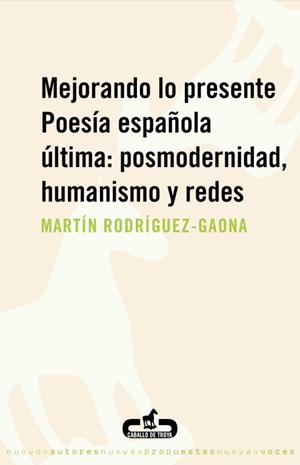 MEJORANDO LO PRESENTE. POESÍA ESPAÑOLA ÚLTIMA: POSMODERNIDAD, HUMANISMO Y REDES | 9788496594401 | RODRÍGUEZ-GAONA, MARTÍN