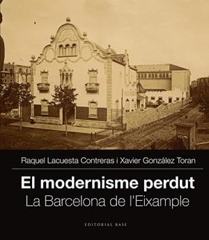 MODERNISME PERDUT, EL : L'EIXAMPLE DE BARCELONA | 9788416166251 | LACUESTA, RAQUEL / GONZÀLEZ, XAVIER