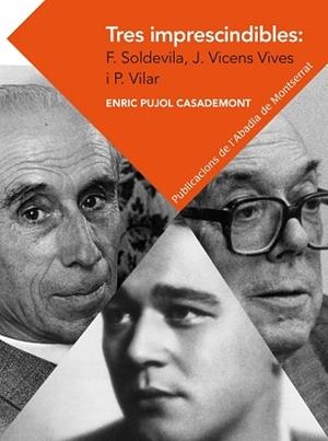 TRES IMPRESCINDIBLES : FERRAN SOLDEVILA, JAUME VICENS VIVES I PIERRE VILAR | 9788498837292 | PUJOL CASADEMONT, ENRIC