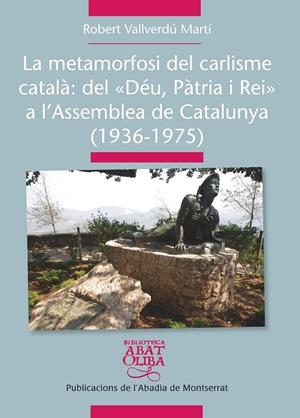 METAMORFOSI DEL CARLISME CATALÀ, LA : DEL DÉU PÀTRIA I REI A L'ASSEMBLEA DE CATALUNYA | 9788498837261 | VALLVERDÚ MARTÍ, ROBERT