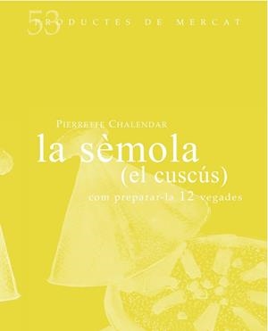 SEMOLA (EL CUSCÚS), LA : COM PREPARAR-LA 10 VEGADES | 9788494487927 | CHALENDAR, PIERRETTE
