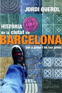 HISTÒRIA DE LA CIUTAT DE BARCELONA PER A JOVES I NO TAN JOVES | 9788483306949 | QUEROL I PIERA, JORDI