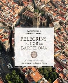 PELEGRINS AL COR DE BARCELONA | 9788483307557 | CASTRO FORNS, JAUME / TÉLLEZ PÉREZ, MERITXELL