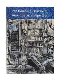 DIARIO DEL MARIONETISTA PEPE OTAL | 9788491560203 | GÓMEZ GÓRRIZ, JOSEP MARIA