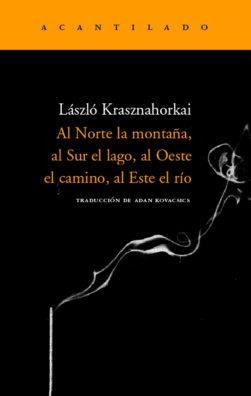 AL NORTE LA MONTAÑA AL SUR EL LAGO AL OESTE EL CAMINO AL ESTE EL RIO | 9788496489264 | KRASZNAHORKAI, LASZLO