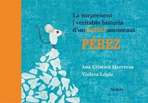 SORPRENENT I VERITABLE HISTORIA D'UN RATOLI ANOMENAT PEREZ, LA | 9788498414196 | HERREROS, ANA CRISTINA