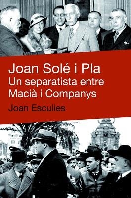 JOAN SOLE I PLA UN SEPARISTA ENTRE MACIA I COMPANYS | 9788492440634 | ESCULIES, JOAN