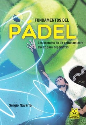 FUNDAMENTOS DEL PÁDEL. LOS SECRETOS DE UN ENTRENAMIENTO EFICAZ PARA DEPORTISTAS | 9788499105499 | NAVARRO, SERGIO