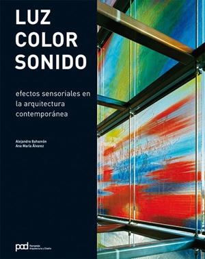 LUZ, COLOR, SONIDO. EFECTOS SENSORIALES EN LA ARQUITECTURA CONTEMPORANEA | 9788434233645 | BAHAMÓN, ALEJANDRO  /  ALVAREZ, ANA MARÍA