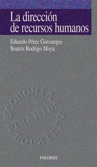 DIRECCIÓN DE RECURSOS HUMANOS, LA | 9788436811483 | PÉREZ GOROSTEGUI, EDUARDO / RODRIGO MOYA, BEATRIZ