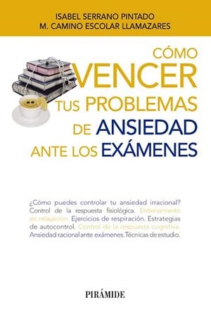CÓMO VENCER TUS PROBLEMAS DE ANSIEDAD ANTE LOS EXÁMENES | 9788436833454 | SERRANO PINTADO, ISABEL / ESCOLAR LLAMAZARES, MARÍA CAMINO