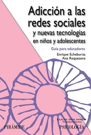 ADICCIÓN A LAS REDES SOCIALES Y NUEVAS TECNOLOGÍAS EN NIÑOS Y ADOLESCENTES | 9788436826869 | ECHEBURÚA ODRIOZOLA, ENRIQUE / REQUESENS MOLL, ANA