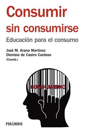 CONSUMIR SIN CONSUMIRSE | 9788436834420 | ARANA MARTÍNEZ, JOSÉ MARÍA / DE CASTRO CARDOSO, DIONISIO