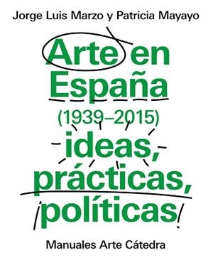 ARTE EN ESPAÑA (1939-2015), IDEAS, PRÁCTICAS, POLÍTICAS | 9788437634838 | MARZO, JORGE LUIS / MAYAYO, PATRICIA