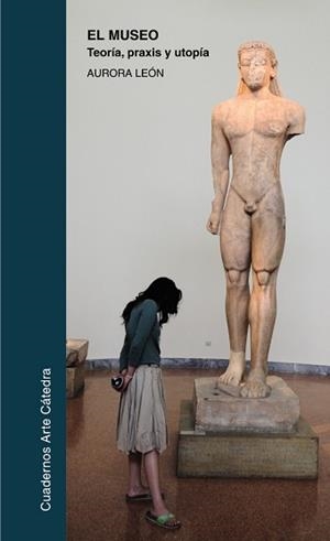 MUSEO, EL : TEORÍA, PRAXIS Y UTOPÍA | 9788437626727 | LEÓN, AURORA