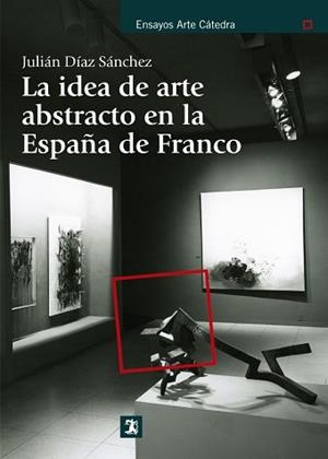 IDEA DE ARTE ABSTRACTO EN LA ESPAÑA DE FRANCO, LA | 9788437630892 | DÍAZ SÁNCHEZ, JULIÁN