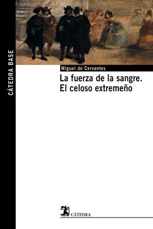 FUERZA DE LA SANGRE, LA / EL CELOSO EXTREMEÑO | 9788437621494 | CERVANTES, MIGUEL DE