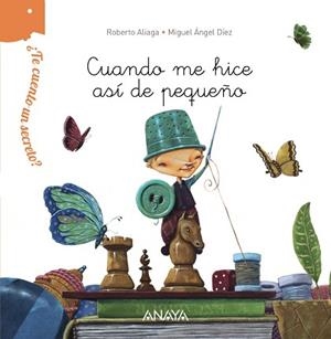 ¿TE CUENTO UN SECRETO? CUANDO ME HICE ASÍ DE PEQUEÑO | 9788467861518 | ALIAGA, ROBERTO / DÍEZ, MIGUEL ÁNGEL