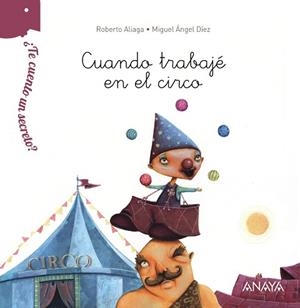 ¿TE CUENTO UN SECRETO? CUANDO TRABAJÉ EN EL CIRCO | 9788467861525 | ALIAGA, ROBERTO / DÍEZ, MIGUEL ÁNGEL
