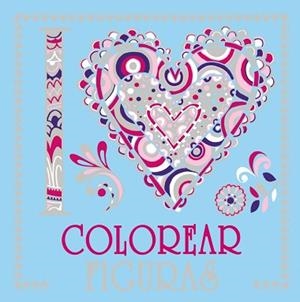 I LOVE COLOREAR FIGURAS | 9788469620045 | VARIOS AUTORES