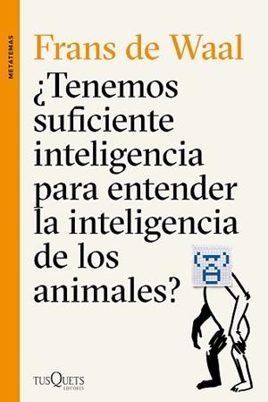 TENEMOS SUFICIENTE INTELIGENCIA PARA ENTENDER LA INTELIGENCIA DE LOS ANIMALES? | 9788490662502 | DE WAAL, FRANS