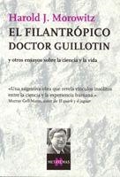 FILANTROPICO DOCTOR GUILLOTIN, EL : Y OTROS ENSAYOS SOBRE LA | 9788483104286 | MOROWITZ, HAROLD J.