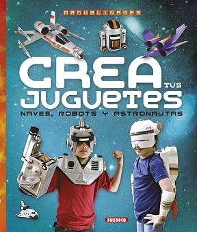 CREA TUS JUGUETES, NAVES, ROBOTS Y ASTRONAUTAS | 9788467745313 | RONZONI, DIEGO/SUSAETA, EQUIPO