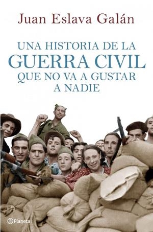 HISTORIA DE LA GUERRA CIVIL QUE NO VA A GUSTAR A NADIE, UNA | 9788408107156 | ESLAVA GALÁN, JUAN