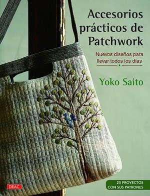 ACCESORIOS PRÁCTICOS DE PATCHWORK. NUEVOS DISEÑOS PARA LLEVAR TODOS LOS DÍAS | 9788498746006 | SAITO, YOKO