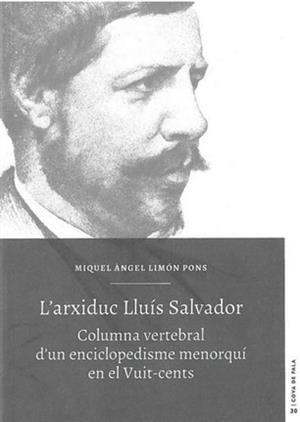 ARXIDUC LLUÍS SALVADOR, L' : COLUMNA VERTEBRAL D'UN ENCICLOPEDISME MENORQUÍ EN EL VUIT-CENTS | 9788415291138 | LIMÓN PONS, MIQUEL ÀNGEL