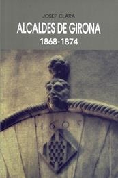 ALCALDES DE GIRONA, 1868-1874 | 9788484962281 | CLARA RESPLANDIS, JOSEP