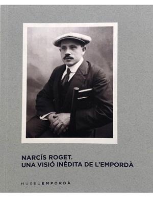 NARCÍS ROGET. UNA VISIÓ INÈDITA DE L’EMPORDÀ | 9788494334337 | COLLS, JOSEP / MESTRES, JORDI / VIDAL, POL