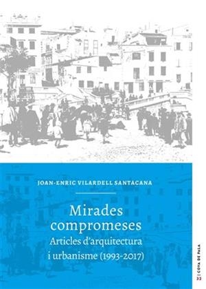 MIRADES COMPROMESES. ARTICLES D'ARQUITECTURA I URBANISME (1993-2017) | 9788415291312 | VILARDELL SANTACANA, JOAN-ENRIC