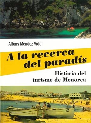 A LA RECERCA DEL PARADÍS : HISTÒRIA DEL TURISME DE MENORCA | 9788415291367 | MÉNDEZ VIDAL, ALFONS